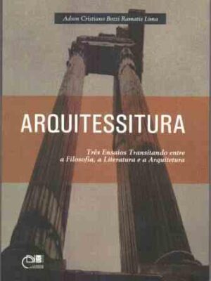 Arquitessitura: três ensaios transitando entre a filosofia, a literatura e a arquitetura