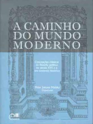 A caminho do mundo moderno: Concepções clássicas da filosofia política no século XVI e o seu contexto histórico