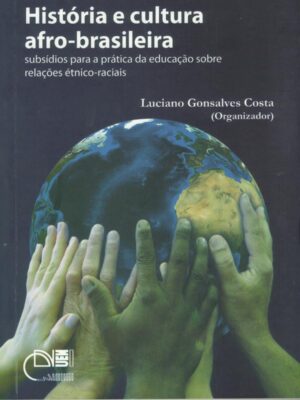 História e cultura afro-brasileira: subsídios para a prática da educação sobre relações étnico-raciais