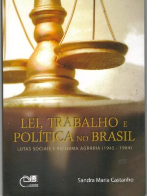 Lei, trabalho e política no Brasil: Lutas sociais e reforma agrária (1945-1964)