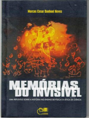 Memórias do invisível: Uma reflexão sobre a história no ensino de física e a ética da ciência