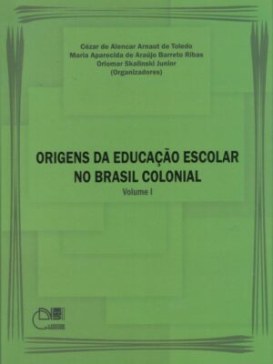 Origens da educação escolar no Brasil colonial - Volume I