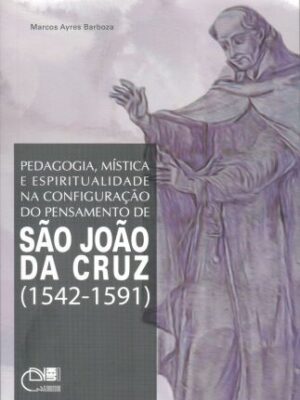 Pedagogia, mística e espiritualidade na configuração do pensamento de São João da Cruz (1542-1591)