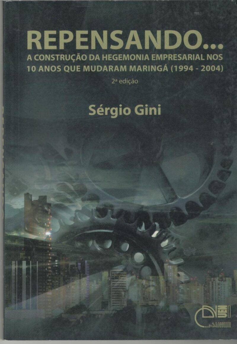 Repensando... A construção da hegemonia empresarial nos 10 anos que mudaram Maringá (1994-2004) 2ª Ed.