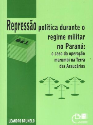 Repressão política durante o regime militar no Paraná: o caso da operação marumbi na Terra das Araucárias