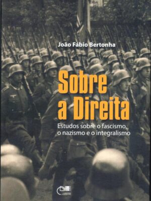 Sobre a direita: estudos sobre o fascismo, o nazismo e o integralismo
