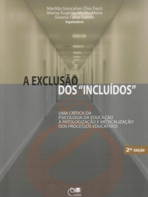 A exclusão dos "incluídos": Uma crítica da psicologia da educação à patologização e medicalização dos processos educativos - 2º Ed.
