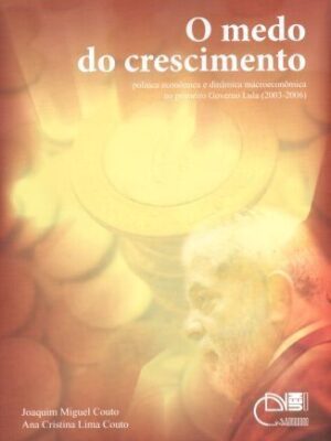 O medo do crescimento: política e dinâmica macroeconômica no primeiro Governo Lula (2003-2006)