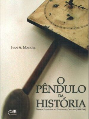 O pêndulo da história: tempo e eternidade no pensamento católico (1800-1960)