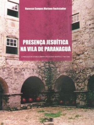 Presença Jesuítica na vila de Paranaguá: O processo de estabelecimento do colégio Jesuítico (1708-1759)