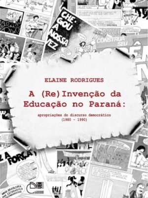 A (re)Invenção da educação no Paraná: Apropriações do discurso democrático (1980 - 1990)