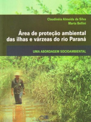 Áreas de proteção ambiental das ilhas e várzeas do rio Paraná: Uma abordagem socioambiental