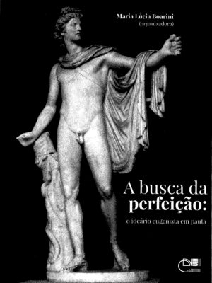 A busca da perfeição: o ideário eugenista em pauta