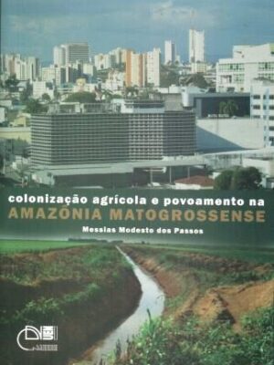 Colonização agrícola e povoamento na Amazônia Matogrossense