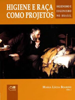 Higiene e raça como projetos: higienismo e eugenismo no Brasil