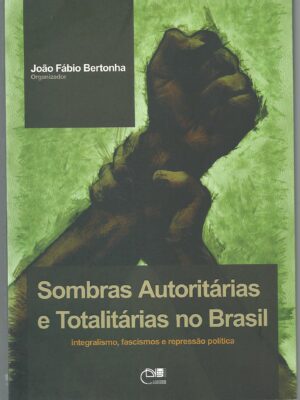 Sombras autoritárias e totalitárias no Brasil: Integralismo, fascismos e repressão política