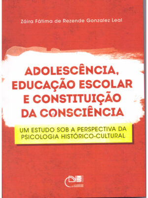 Adolescência, educação escolar e constituição da consciência: um estudo sob a perspectiva da psicologia histórico cultural