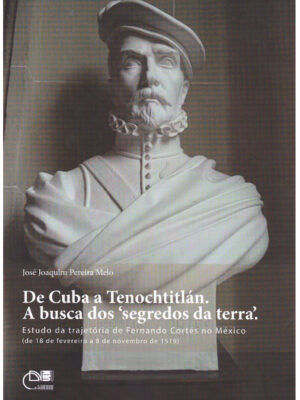 De Cuba a Tenochtitlán. A busca dos ‘segredos da terra’. Estudo da trajetória de Fernando Cortés no México (de 18 de fevereiro a 8 de novembro de 1519)