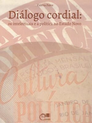 Diálogo Cordial: os intelectuais e a política no Estado Novo