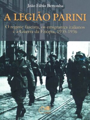 A legião Parini: o regime fascista, os emigrantes italianos e a guerra da Etiópia, 19365-1936