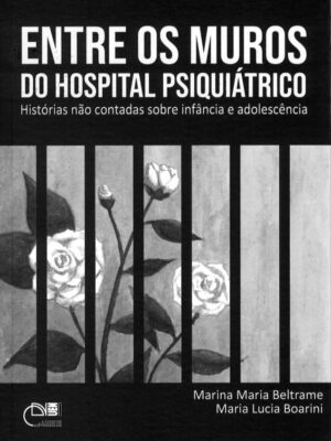 Entre os muros do hospital psiquiátrico: histórias não contadas sobre infância e adolescência
