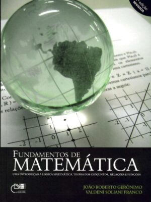 Fundamentos de matemática: uma introdução à lógica matemática, teoria dos conjuntos, relações e funções 2ª Ed. revisada