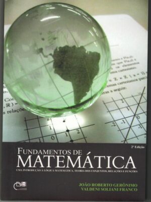 Fundamentos de matemática:uma introdução à lógica matemática, teoria dos conjuntos, relações e funções 2ª Ed.