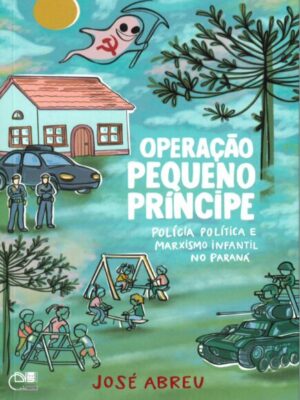 Operação Pequeno Príncipe: polícia política e marxismo infantil no Paraná