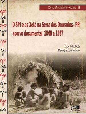 O SPI e os Xetá na Serra dos Dourados - PR:  acervo documental 1948 a 1967