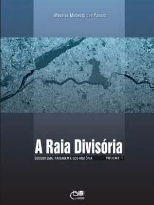 A raia divisória: geosistema, paisagem e eco-história vol.1