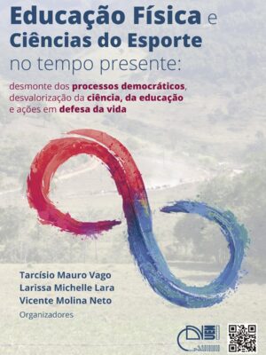 Educação Física e Ciências do esporte no tempo presente: desmonte dos processos democráticos, desvalorização da ciência, da educação e ações em defesa da vida