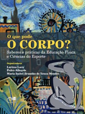 O que pode o corpo?: saberes e práticas da Educação Física e Ciências do Esporte
