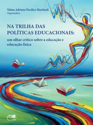 Na trilha das políticas educacionais: um olhar críticos sobre a educação e educação física